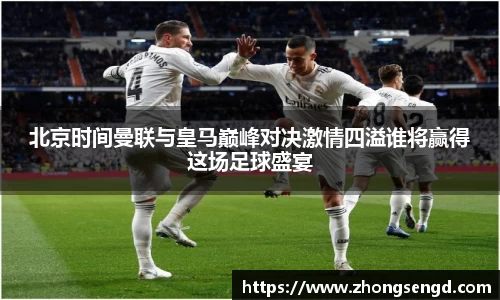 北京时间曼联与皇马巅峰对决激情四溢谁将赢得这场足球盛宴